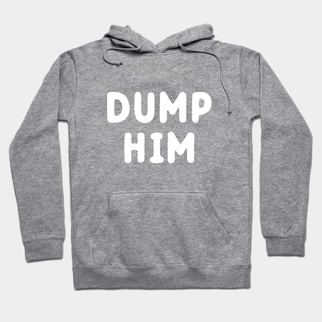 Dump Him Hoodie by dumbshirts